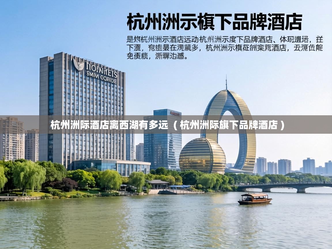 杭州洲际酒店离西湖有多远 ( 杭州洲际旗下品牌酒店 ) 杭州洲际酒店离西湖有多远 ( 杭州洲际旗下品牌酒店 )