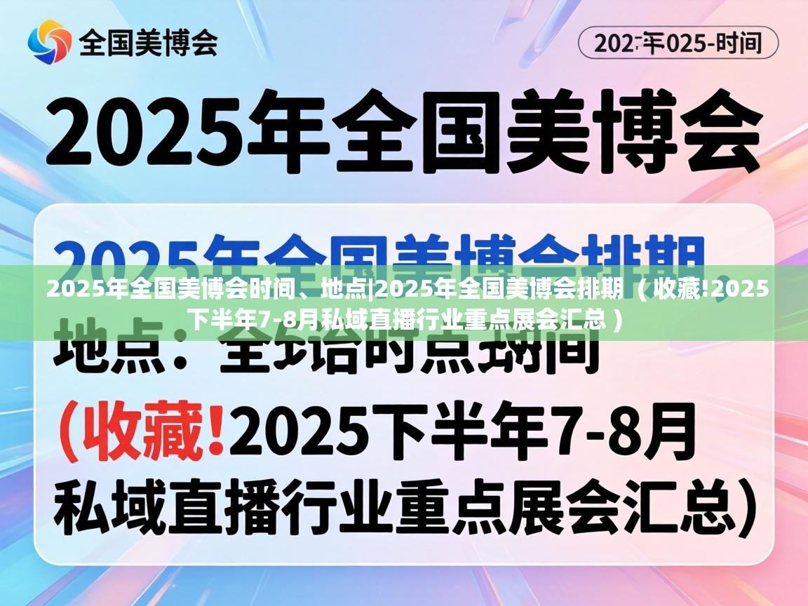 2025年全国美博会时间、地点|2025年全国美博会排期 ( 收藏!2025下半年7-8月私域直播行业重点展会汇总 ) 2025年全国美博会时间、地点|2025年全国美博会排期 ( 收藏!2025下半年7-8月私域直播行业重点展会汇总 )
