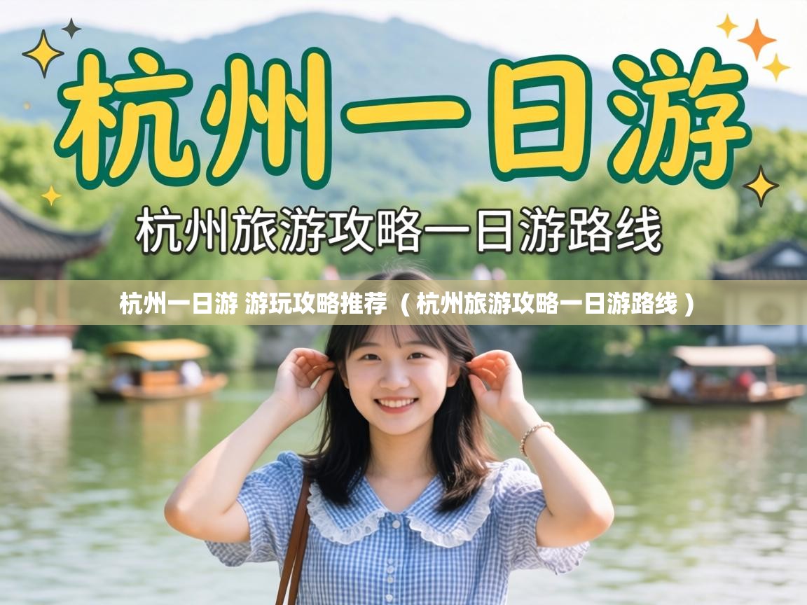  杭州一日游 游玩攻略推荐  ( 杭州旅游攻略一日游路线 )