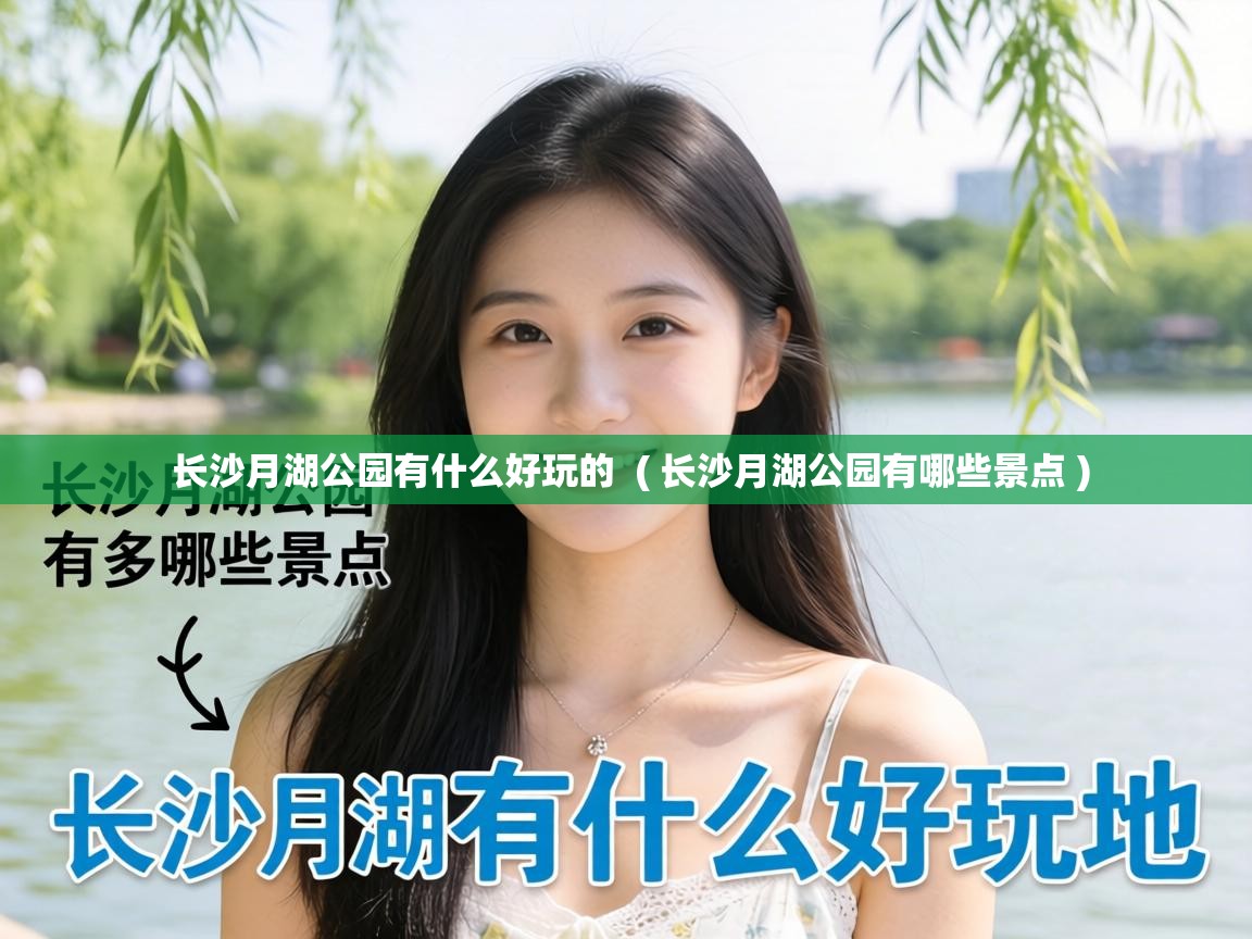  长沙月湖公园有什么好玩的  ( 长沙月湖公园有哪些景点 )