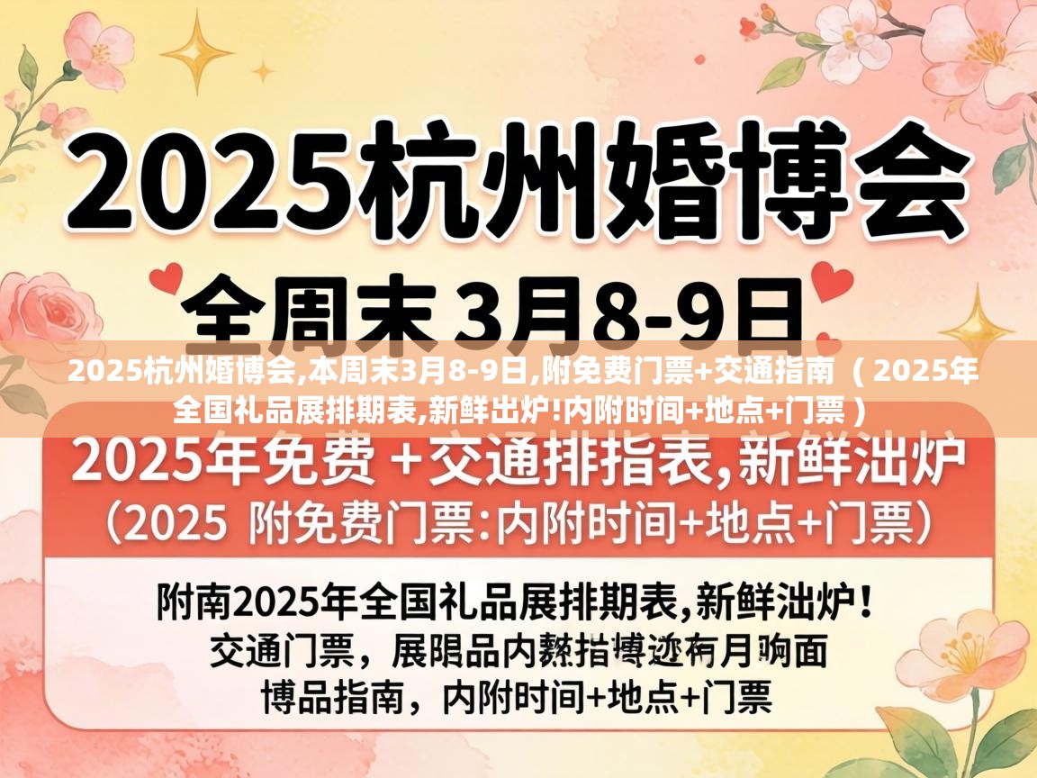 2025杭州婚博会,本周末3月8-9日,附免费门票+交通指南 ( 2025年全国礼品展排期表,新鲜出炉!内附时间+地点+门票 ) 2025杭州婚博会,本周末3月8-9日,附免费门票+交通指南 ( 2025年全国礼品展排期表,新鲜出炉!内附时间+地点+门票 )