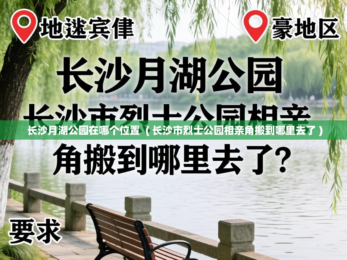 长沙月湖公园在哪个位置 ( 长沙市烈士公园相亲角搬到哪里去了 ) 长沙月湖公园在哪个位置 ( 长沙市烈士公园相亲角搬到哪里去了 )