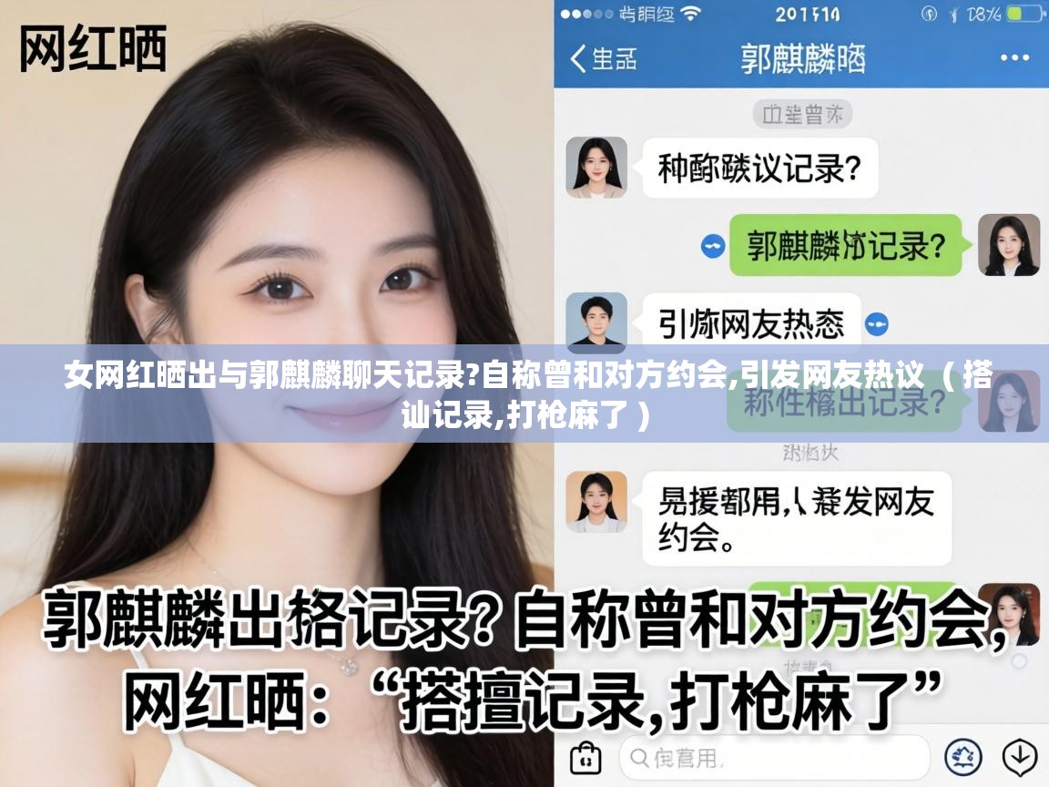 女网红晒出与郭麒麟聊天记录?自称曾和对方约会,引发网友热议 ( 搭讪记录,打枪麻了 ) 女网红晒出与郭麒麟聊天记录?自称曾和对方约会,引发网友热议 ( 搭讪记录,打枪麻了 )