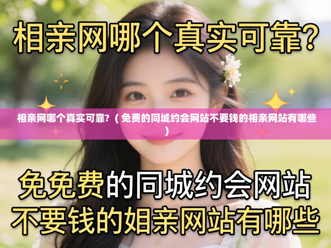  相亲网哪个真实可靠?  ( 免费的同城约会网站不要钱的相亲网站有哪些 )
