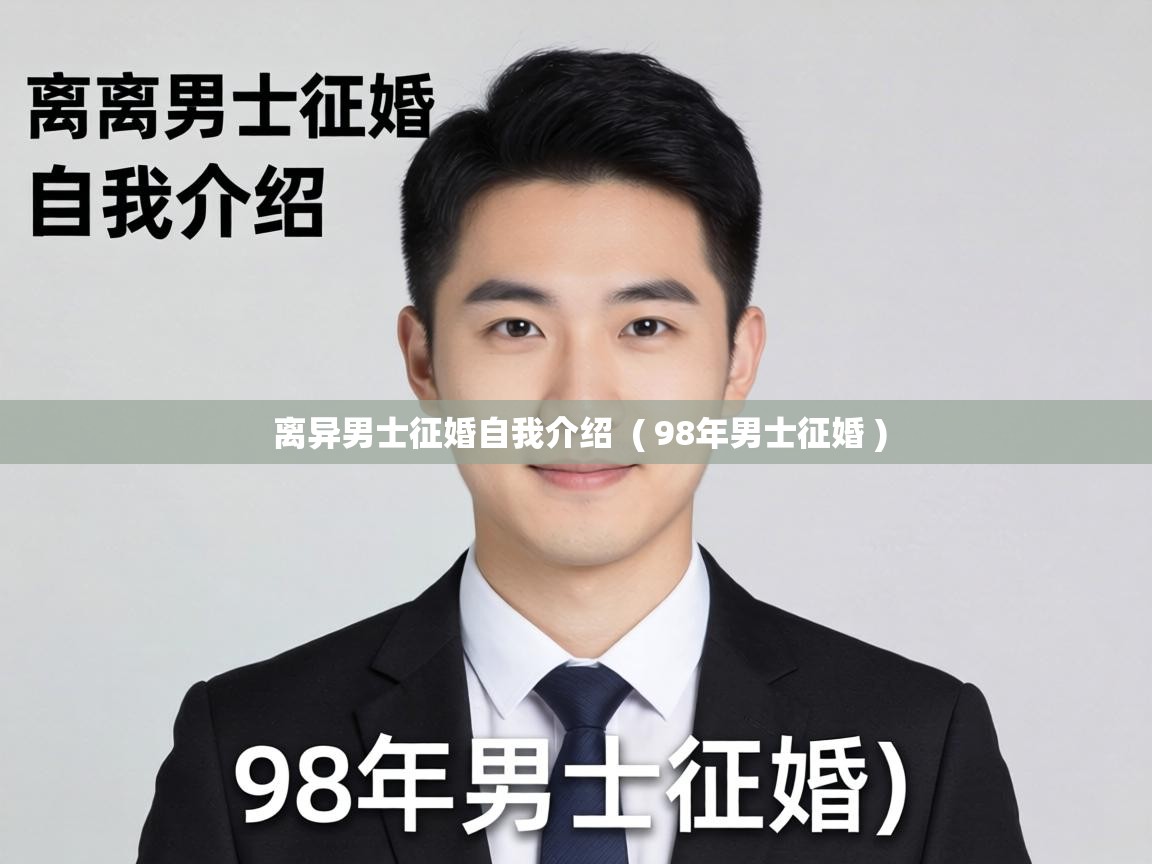 离异男士征婚自我介绍 ( 98年男士征婚 ) 离异男士征婚自我介绍 ( 98年男士征婚 )