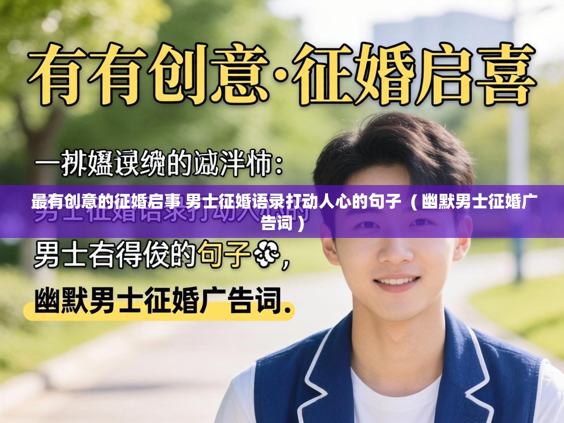最有创意的征婚启事 男士征婚语录打动人心的句子 ( 幽默男士征婚广告词 ) 最有创意的征婚启事 男士征婚语录打动人心的句子 ( 幽默男士征婚广告词 )