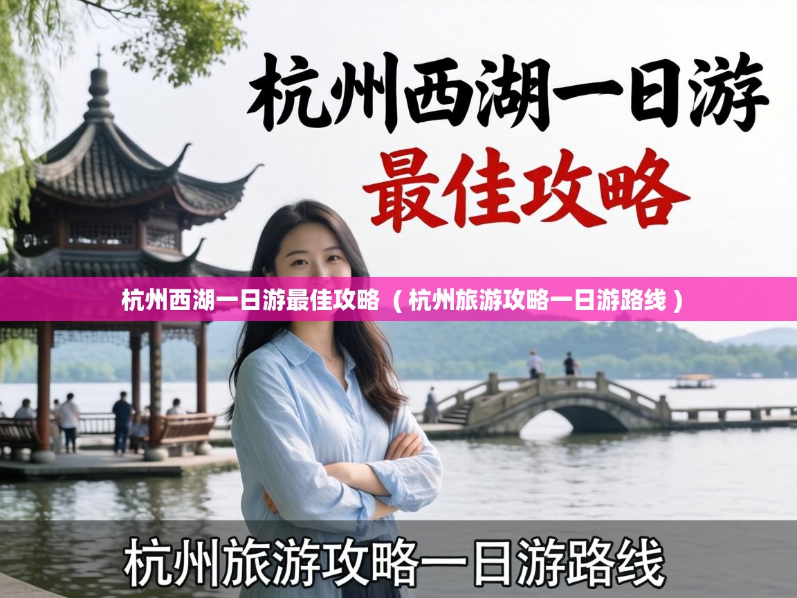 杭州西湖一日游最佳攻略 ( 杭州旅游攻略一日游路线 ) 杭州西湖一日游最佳攻略 ( 杭州旅游攻略一日游路线 )
