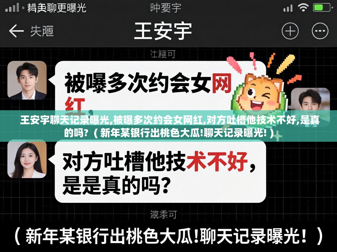 王安宇聊天记录曝光,被曝多次约会女网红,对方吐槽他技术不好,是真的吗? ( 新年某银行出桃色大瓜!聊天记录曝光! ) 王安宇聊天记录曝光,被曝多次约会女网红,对方吐槽他技术不好,是真的吗? ( 新年某银行出桃色大瓜!聊天记录曝光! )