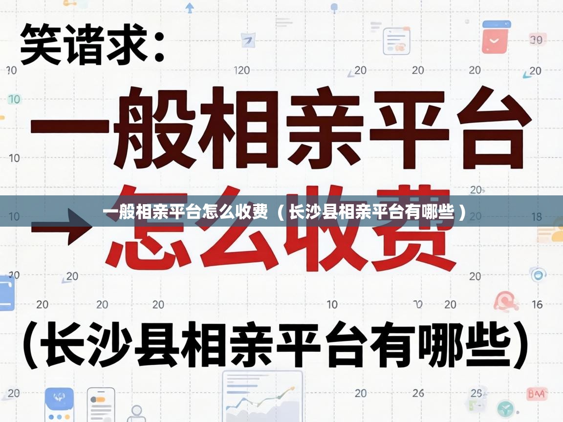 一般相亲平台怎么收费 ( 长沙县相亲平台有哪些 ) 一般相亲平台怎么收费 ( 长沙县相亲平台有哪些 )