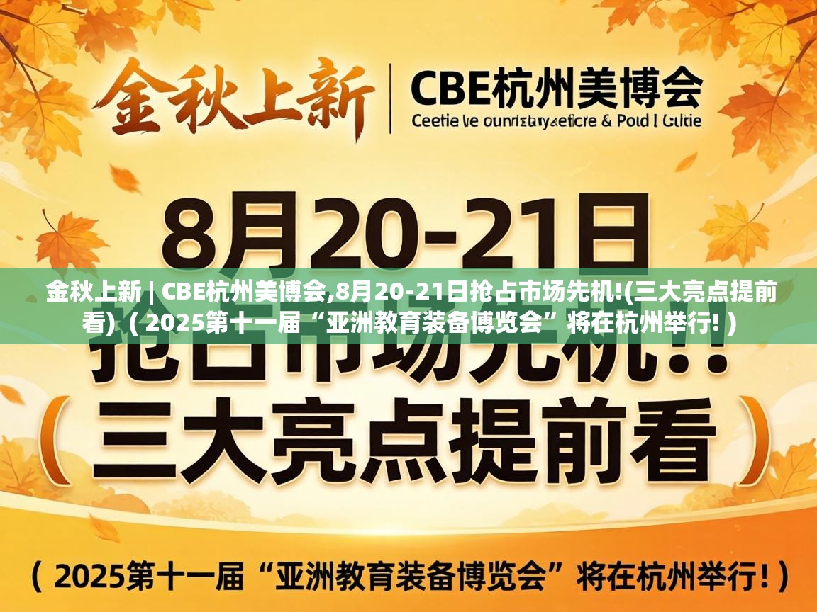  金秋上新 | CBE杭州美博会,8月20-21日抢占市场先机!(三大亮点提前看)  ( 2025第十一届“亚洲教育装备博览会”将在杭州举行! )