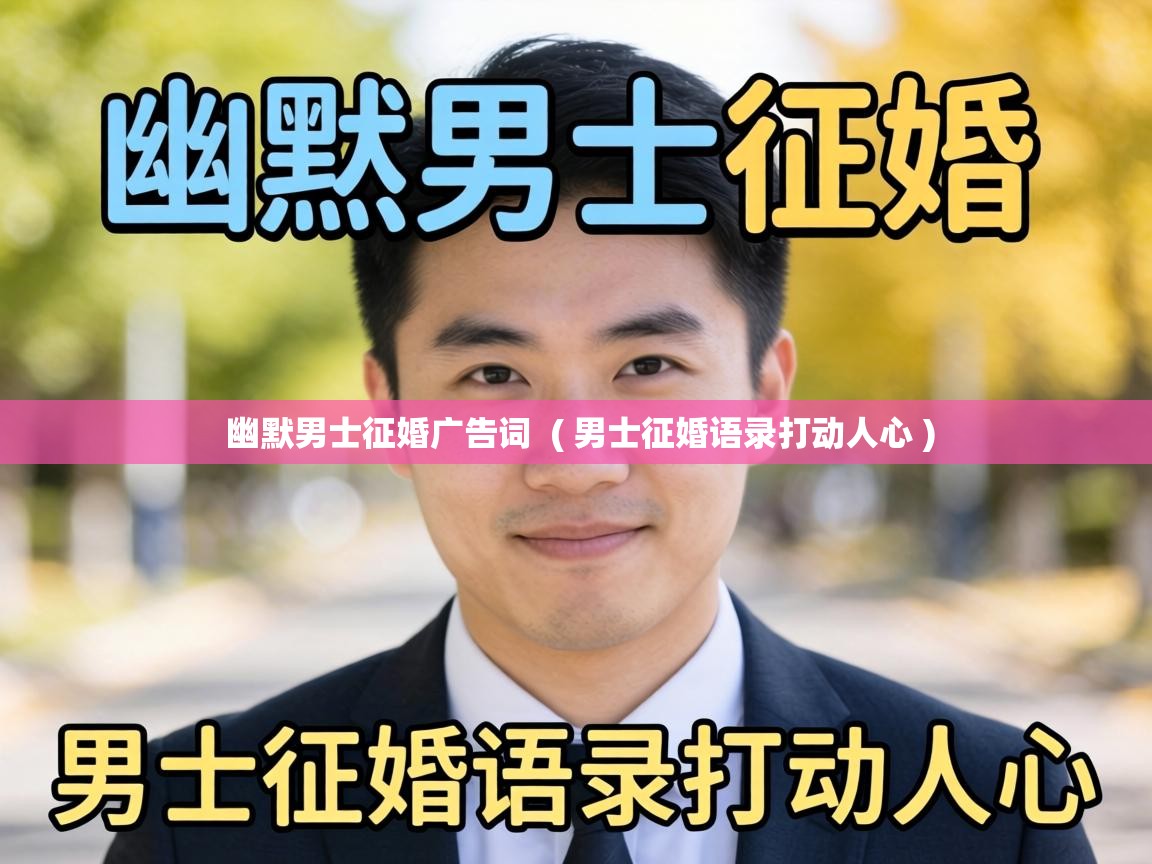 幽默男士征婚广告词 ( 男士征婚语录打动人心 ) 幽默男士征婚广告词 ( 男士征婚语录打动人心 )