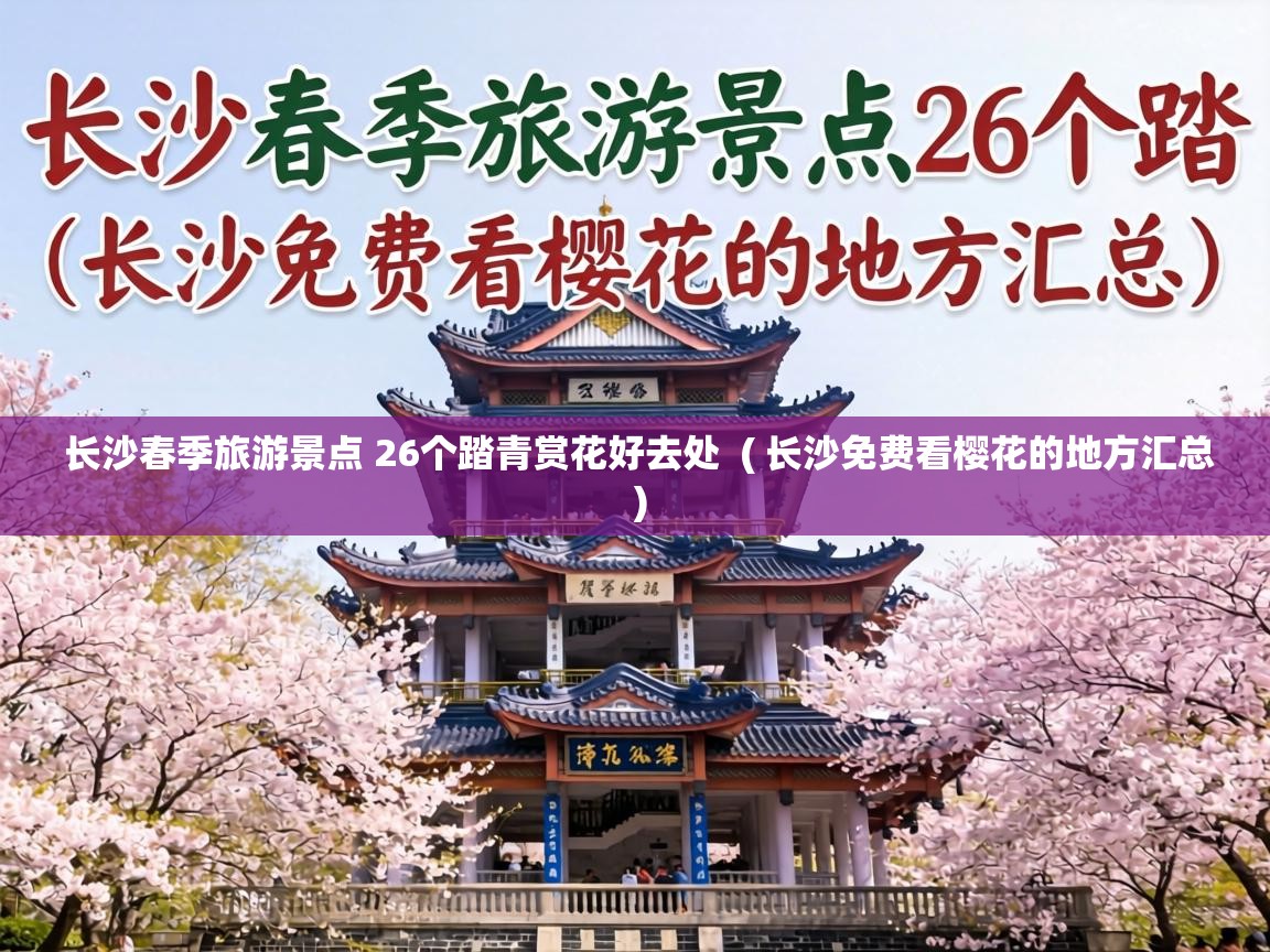  长沙春季旅游景点 26个踏青赏花好去处  ( 长沙免费看樱花的地方汇总 )