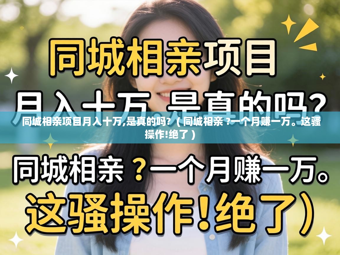  同城相亲项目月入十万,是真的吗?  ( 同城相亲 ?一个月赚一万。这骚操作!绝了 )