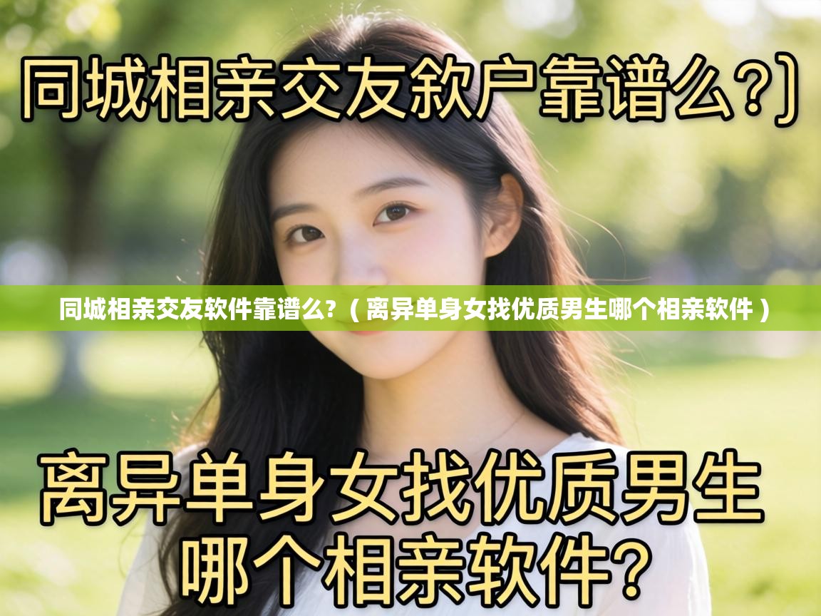 同城相亲交友软件靠谱么? ( 离异单身女找优质男生哪个相亲软件 ) 同城相亲交友软件靠谱么? ( 离异单身女找优质男生哪个相亲软件 )