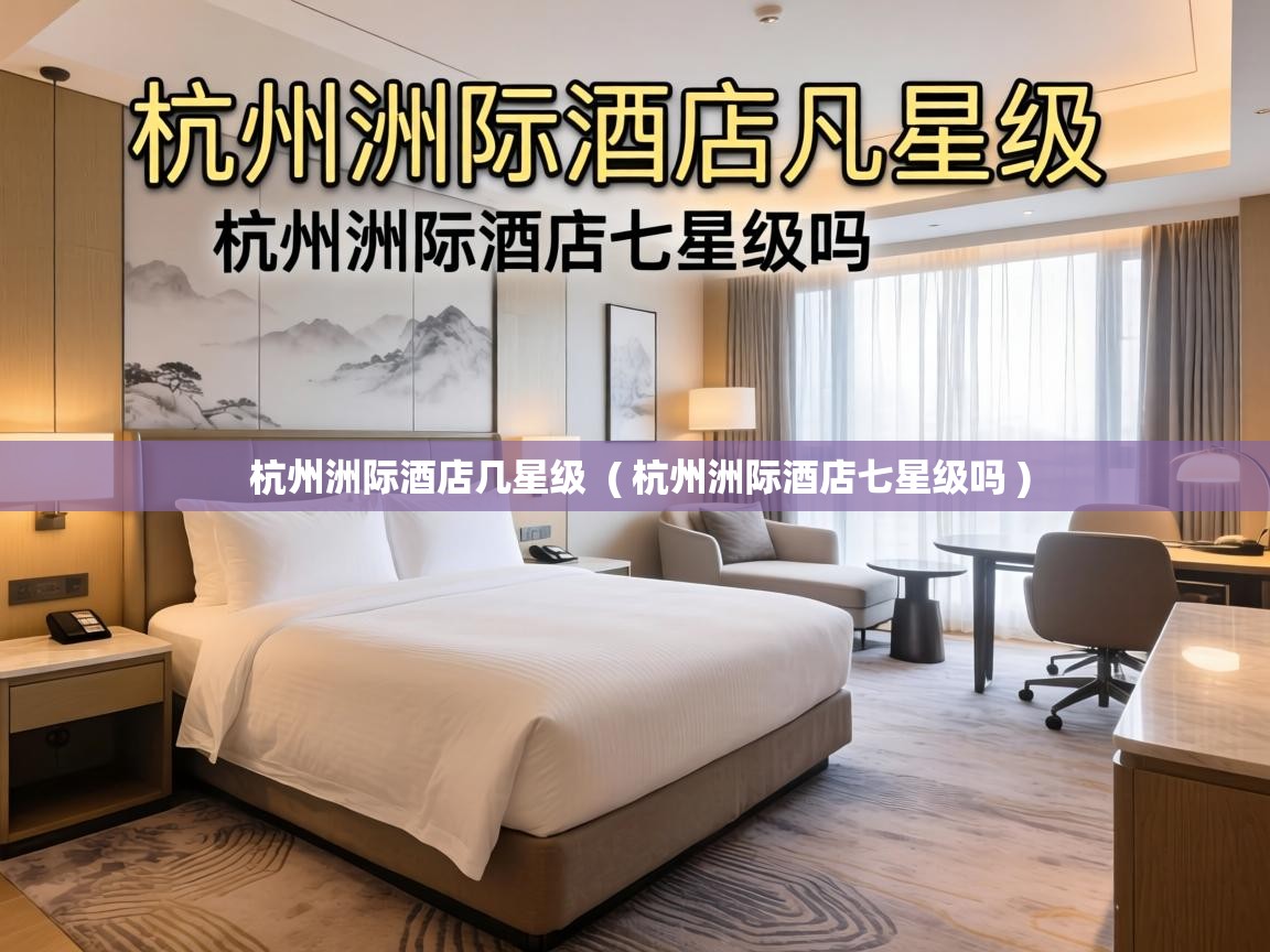 杭州洲际酒店几星级 ( 杭州洲际酒店七星级吗 ) 杭州洲际酒店几星级 ( 杭州洲际酒店七星级吗 )