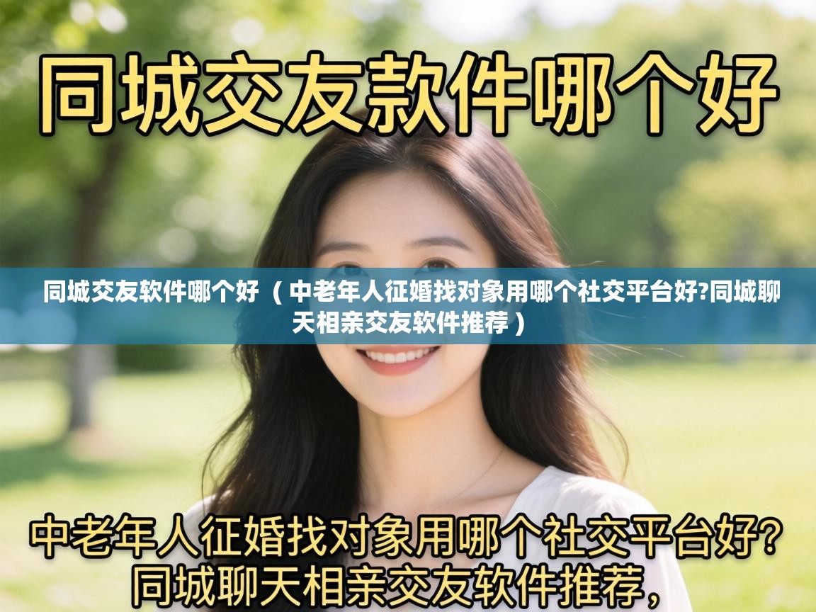 同城交友软件哪个好 ( 中老年人征婚找对象用哪个社交平台好?同城聊天相亲交友软件推荐 ) 同城交友软件哪个好 ( 中老年人征婚找对象用哪个社交平台好?同城聊天相亲交友软件推荐 )
