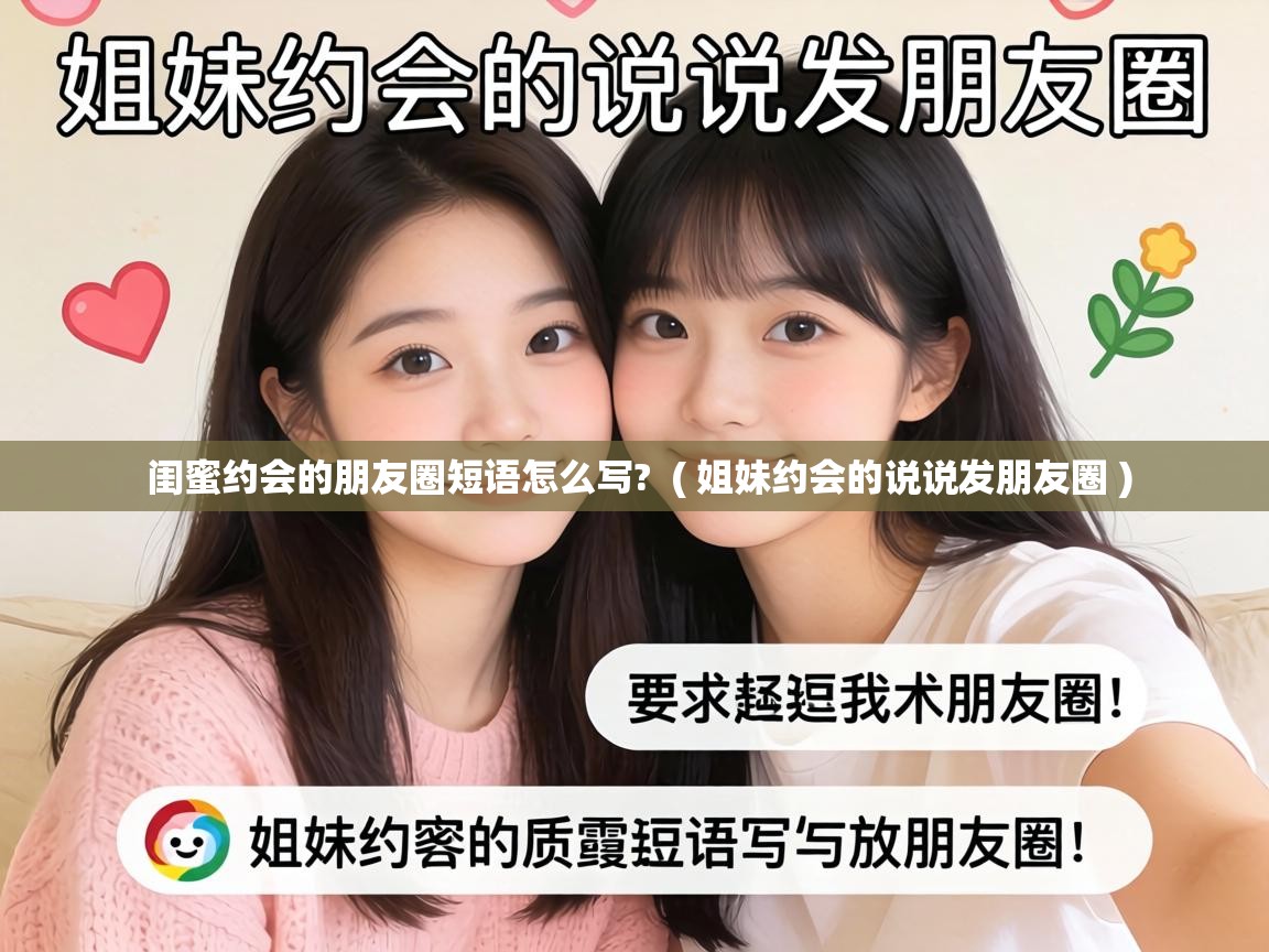 闺蜜约会的朋友圈短语怎么写? ( 姐妹约会的说说发朋友圈 ) 闺蜜约会的朋友圈短语怎么写? ( 姐妹约会的说说发朋友圈 )