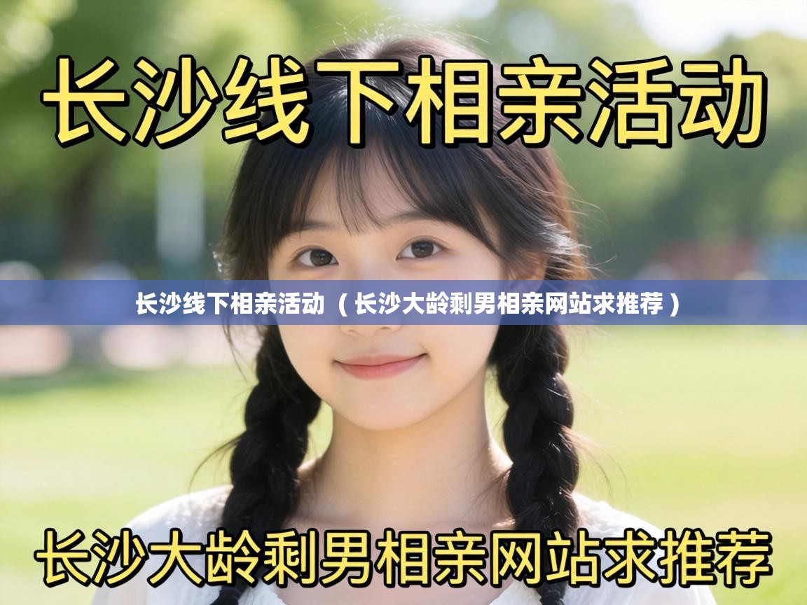  长沙线下相亲活动  ( 长沙大龄剩男相亲网站求推荐 )