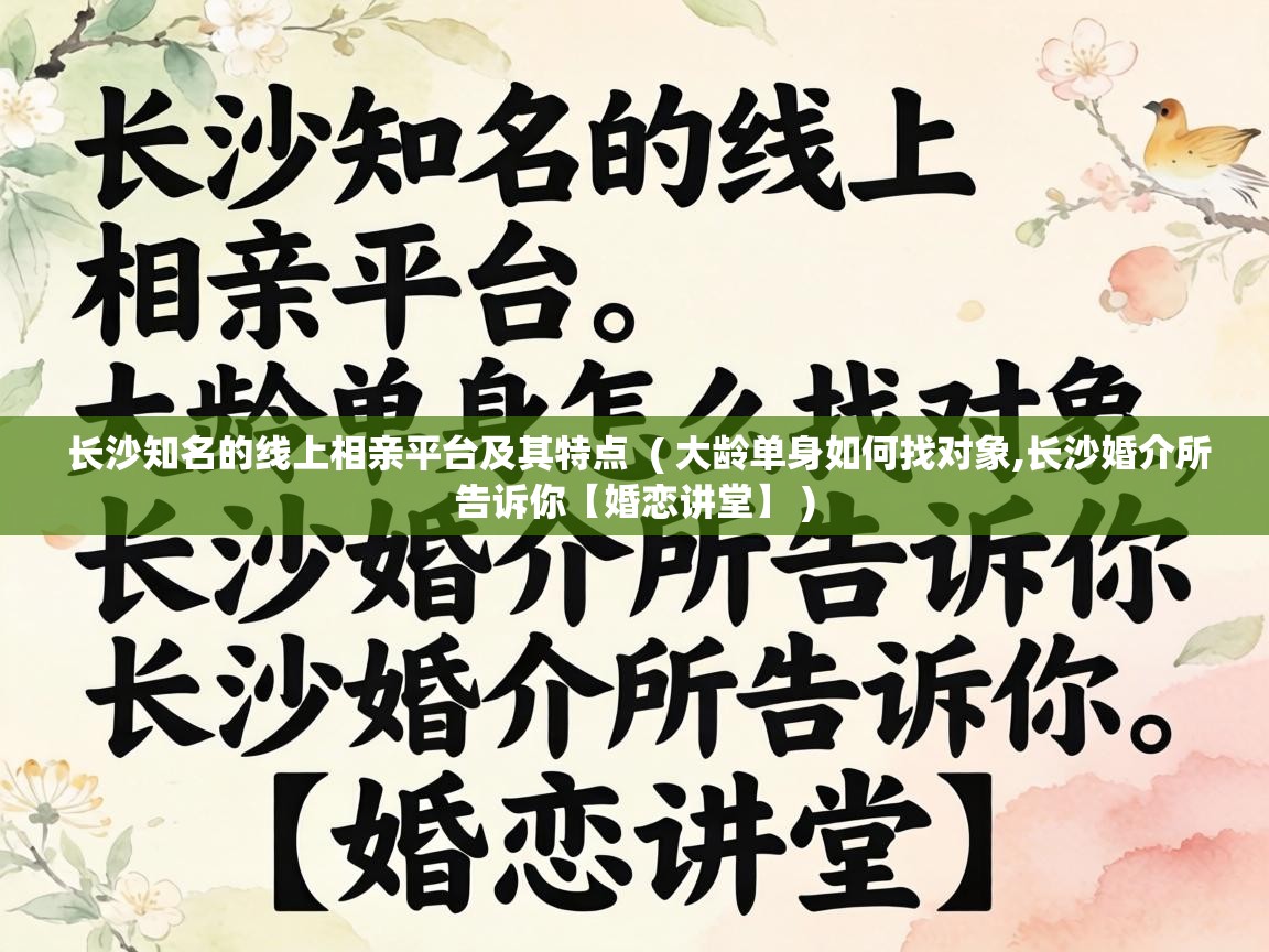 长沙知名的线上相亲平台及其特点 ( 大龄单身如何找对象,长沙婚介所告诉你【婚恋讲堂】 ) 长沙知名的线上相亲平台及其特点 ( 大龄单身如何找对象,长沙婚介所告诉你【婚恋讲堂】 )