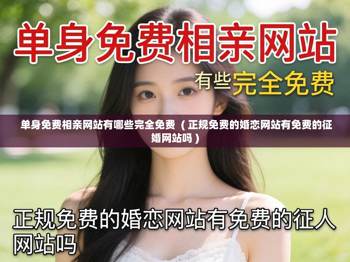 单身免费相亲网站有哪些完全免费 ( 正规免费的婚恋网站有免费的征婚网站吗 ) 单身免费相亲网站有哪些完全免费 ( 正规免费的婚恋网站有免费的征婚网站吗 )