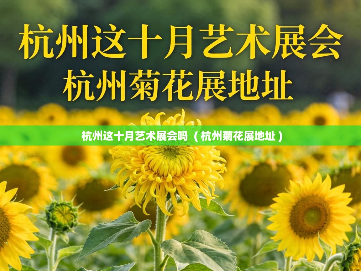 杭州这十月艺术展会吗 ( 杭州菊花展地址 ) 杭州这十月艺术展会吗 ( 杭州菊花展地址 )