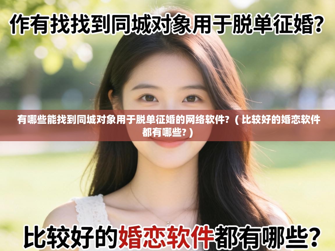 有哪些能找到同城对象用于脱单征婚的网络软件? ( 比较好的婚恋软件都有哪些? ) 有哪些能找到同城对象用于脱单征婚的网络软件? ( 比较好的婚恋软件都有哪些? )