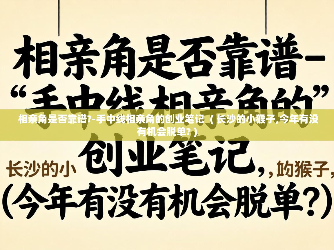 相亲角是否靠谱?-手中线相亲角的创业笔记 ( 长沙的小猴子,今年有没有机会脱单? ) 相亲角是否靠谱?-手中线相亲角的创业笔记 ( 长沙的小猴子,今年有没有机会脱单? )