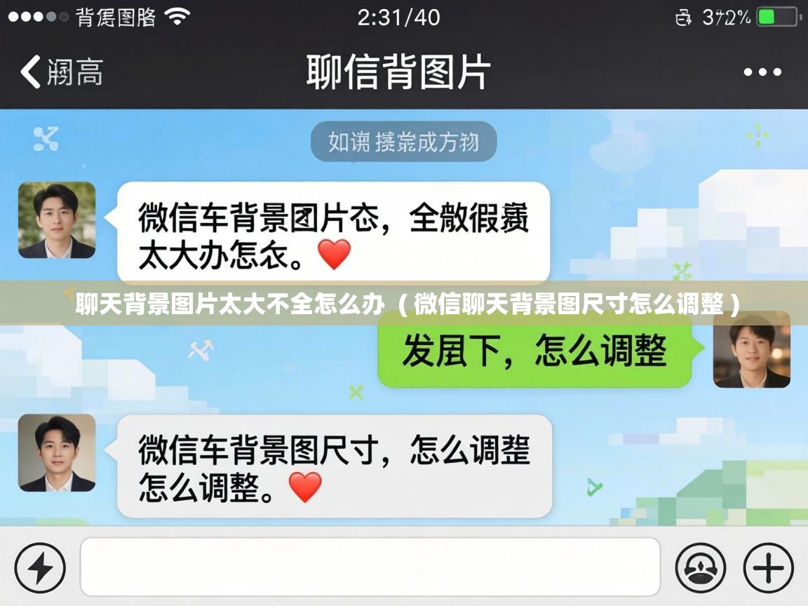  聊天背景图片太大不全怎么办  ( 微信聊天背景图尺寸怎么调整 )