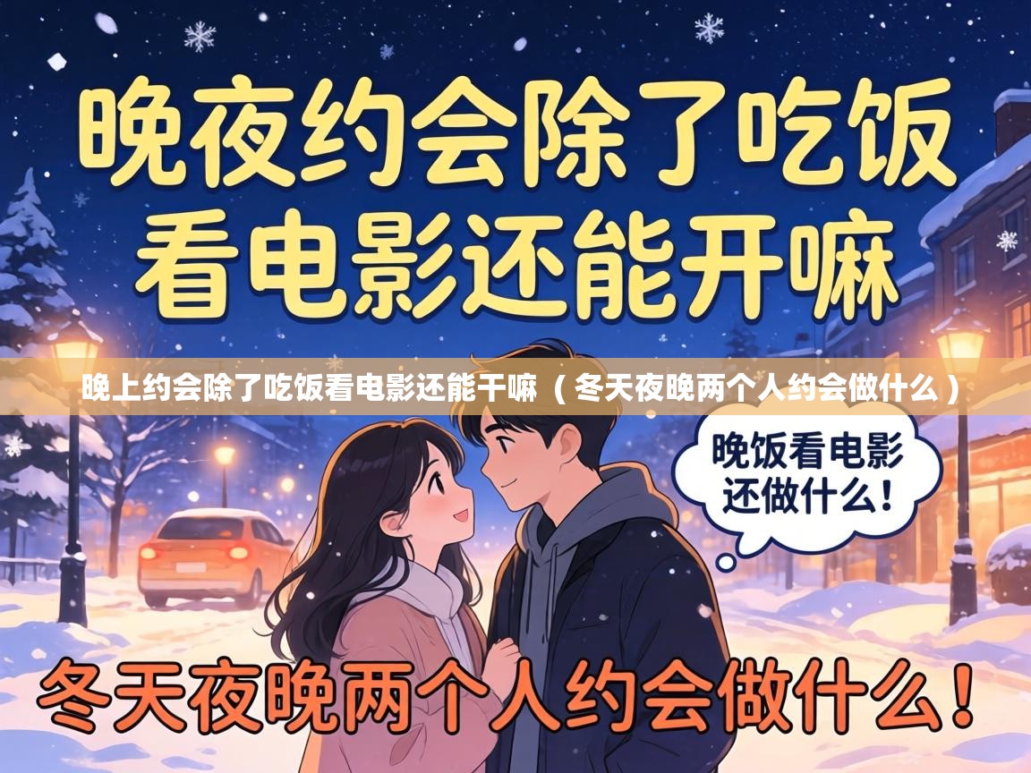  晚上约会除了吃饭看电影还能干嘛  ( 冬天夜晚两个人约会做什么 )