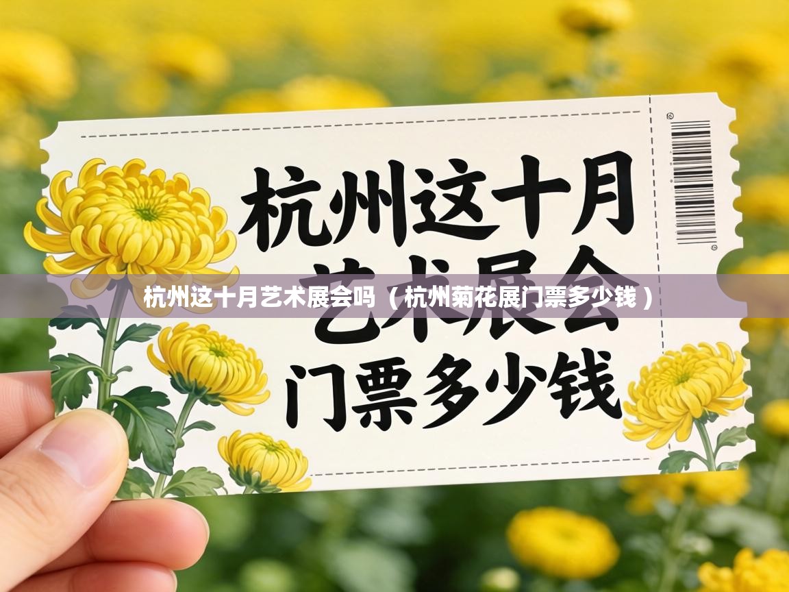 杭州这十月艺术展会吗 ( 杭州菊花展门票多少钱 ) 杭州这十月艺术展会吗 ( 杭州菊花展门票多少钱 )