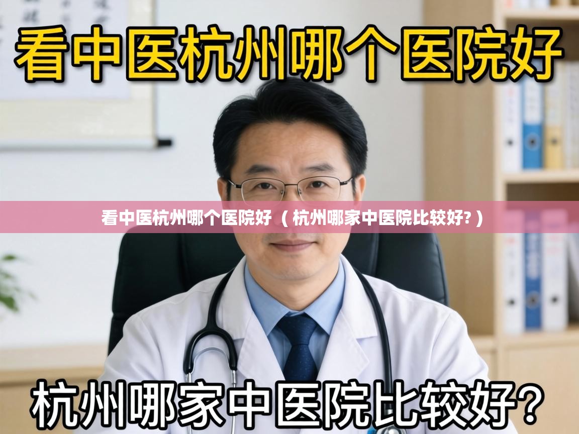  看中医杭州哪个医院好  ( 杭州哪家中医院比较好? )