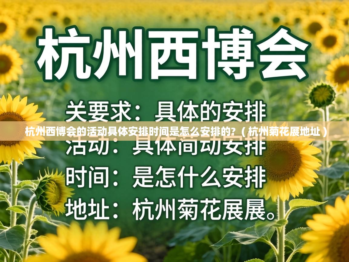  杭州西博会的活动具体安排时间是怎么安排的?  ( 杭州菊花展地址 )