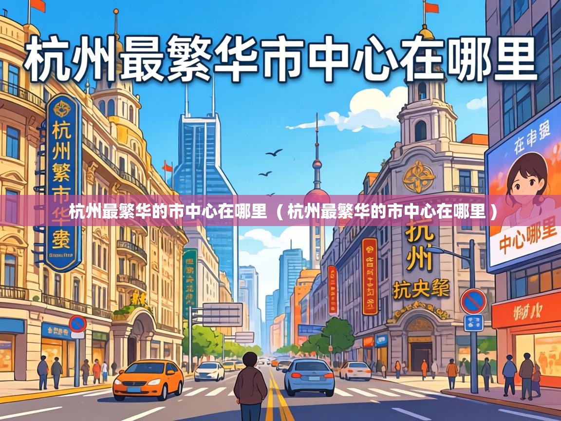  杭州最繁华的市中心在哪里  ( 杭州最繁华的市中心在哪里 )