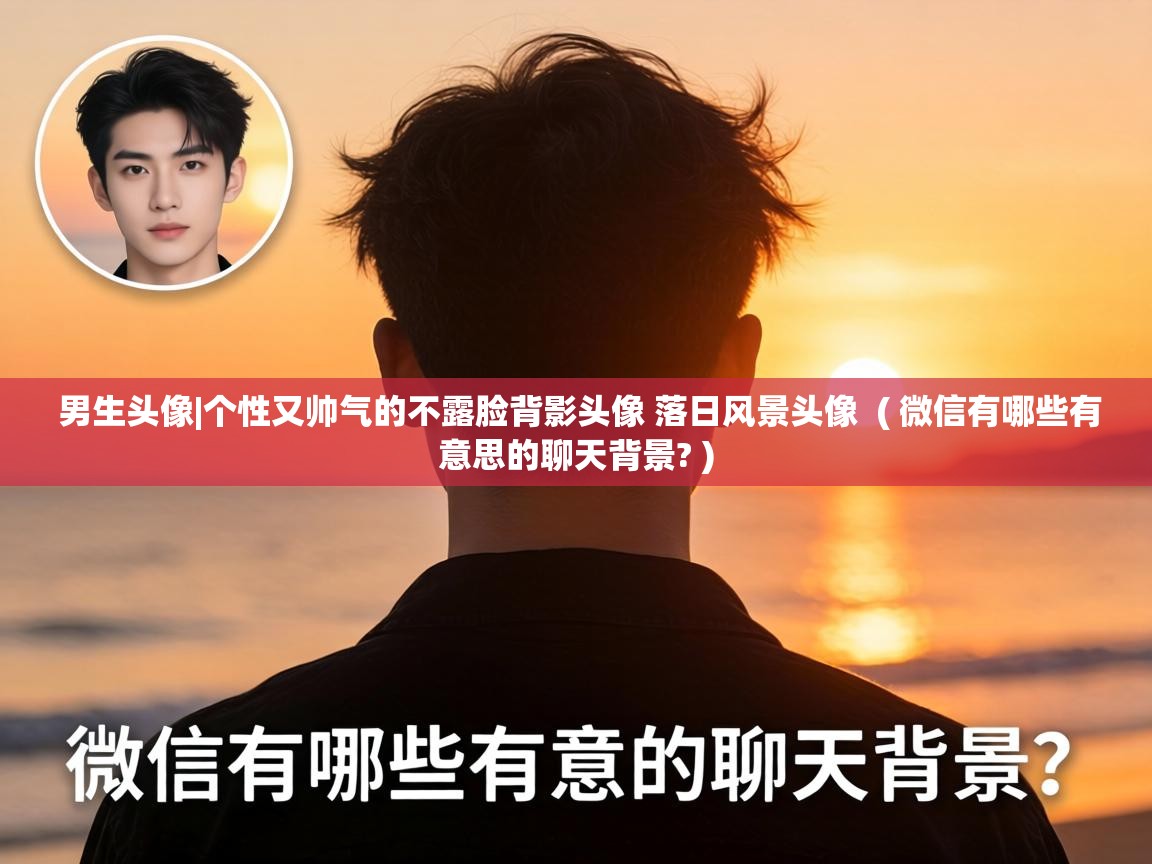  男生头像|个性又帅气的不露脸背影头像 落日风景头像  ( 微信有哪些有意思的聊天背景? )