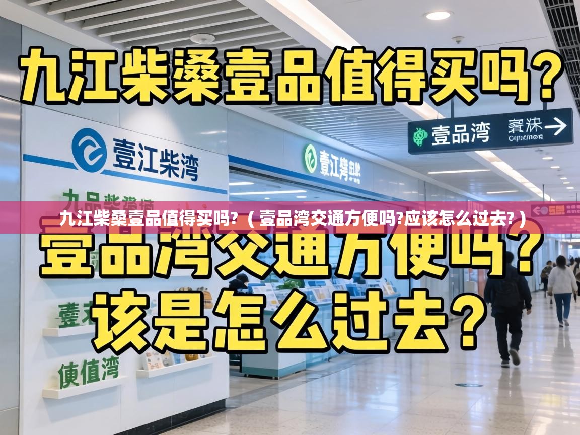  九江柴桑壹品值得买吗?  ( 壹品湾交通方便吗?应该怎么过去? )