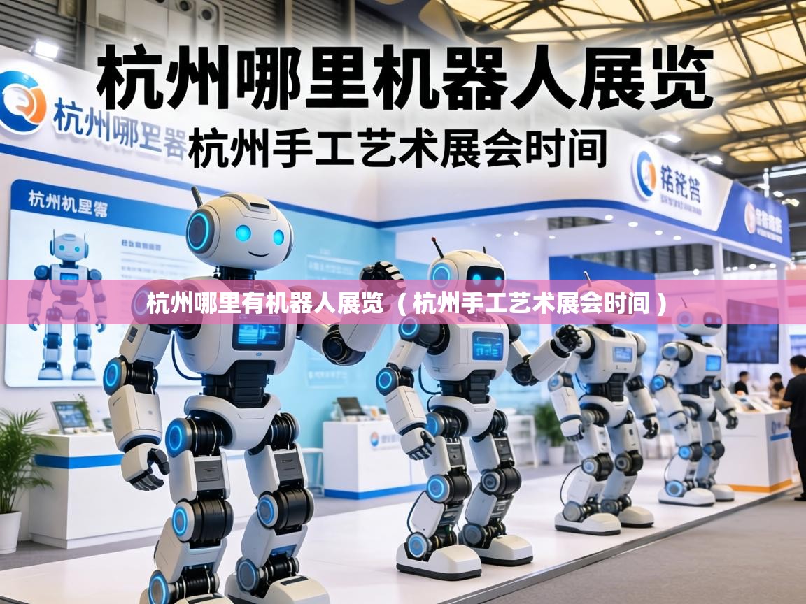  杭州哪里有机器人展览  ( 杭州手工艺术展会时间 )