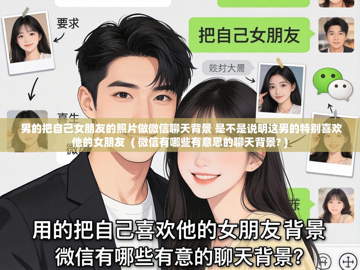男的把自己女朋友的照片做微信聊天背景 是不是说明这男的特别喜欢他的女朋友 ( 微信有哪些有意思的聊天背景? ) 男的把自己女朋友的照片做微信聊天背景 是不是说明这男的特别喜欢他的女朋友 ( 微信有哪些有意思的聊天背景? )