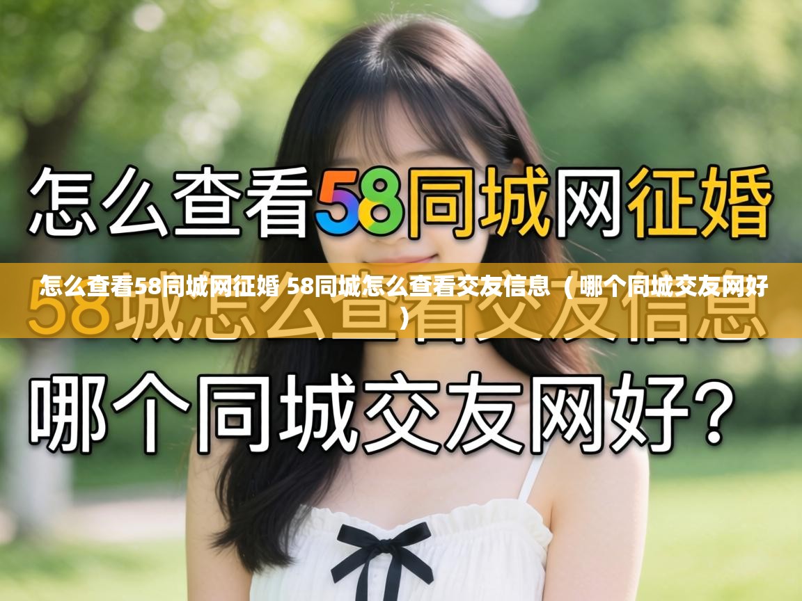  怎么查看58同城网征婚 58同城怎么查看交友信息  ( 哪个同城交友网好 )
