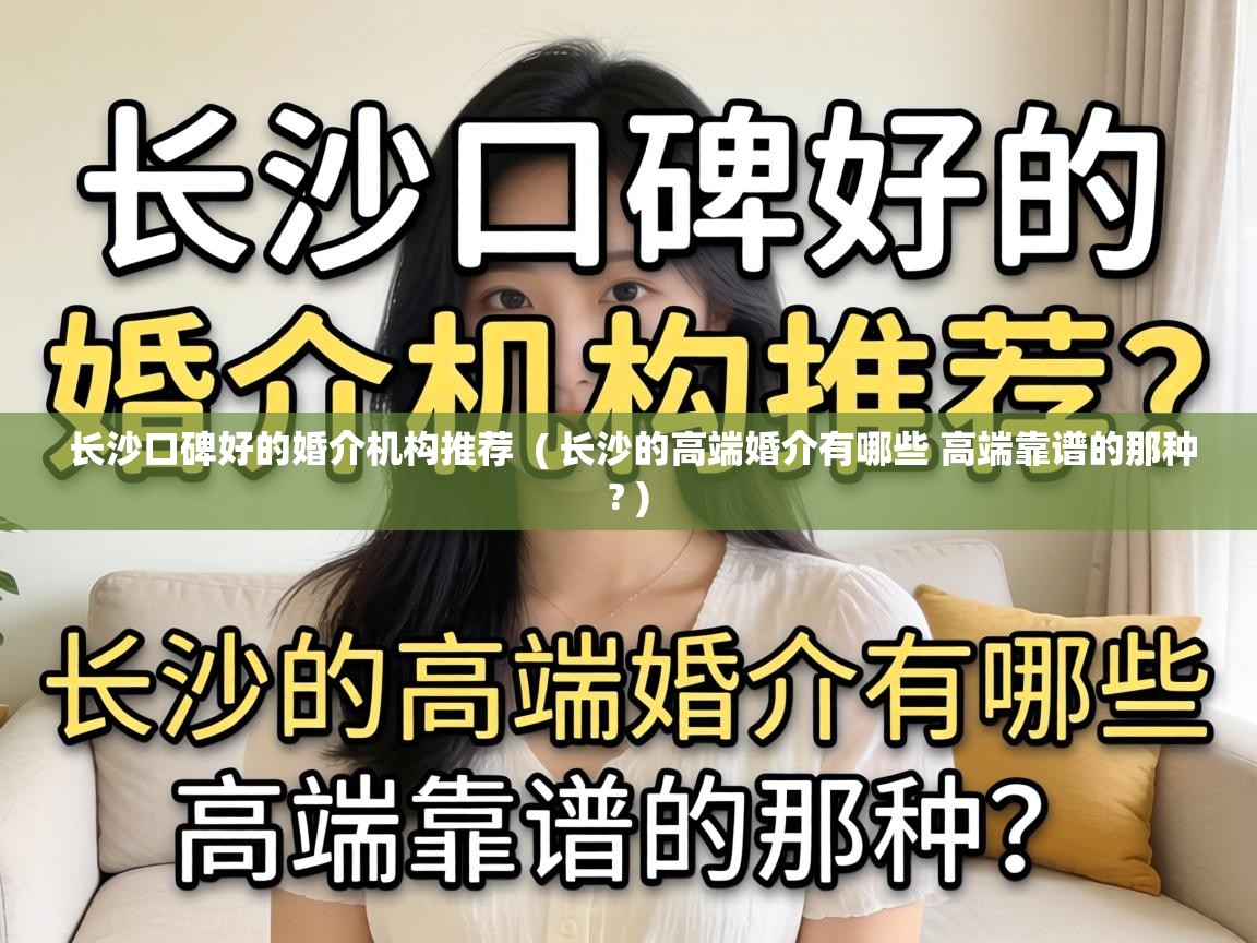  长沙口碑好的婚介机构推荐  ( 长沙的高端婚介有哪些 高端靠谱的那种? )