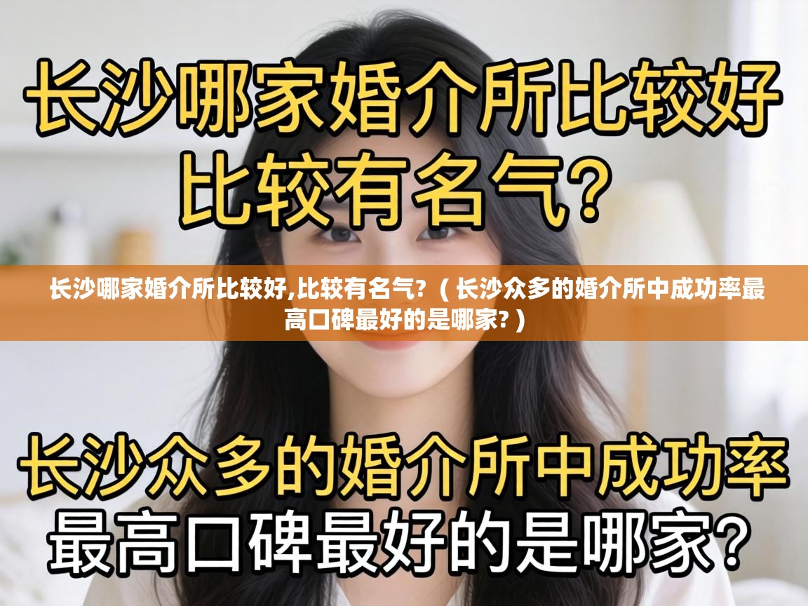  长沙哪家婚介所比较好,比较有名气?  ( 长沙众多的婚介所中成功率最高口碑最好的是哪家? )