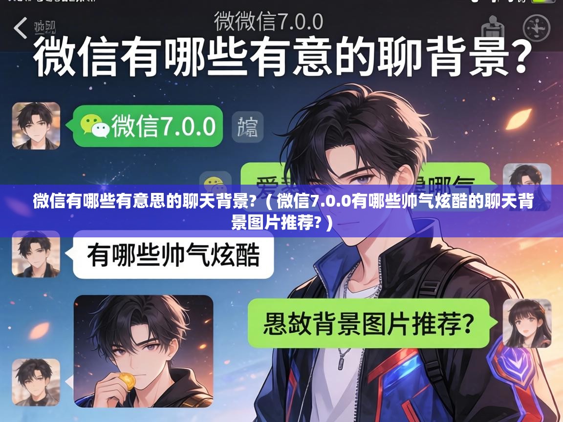  微信有哪些有意思的聊天背景?  ( 微信7.0.0有哪些帅气炫酷的聊天背景图片推荐? )