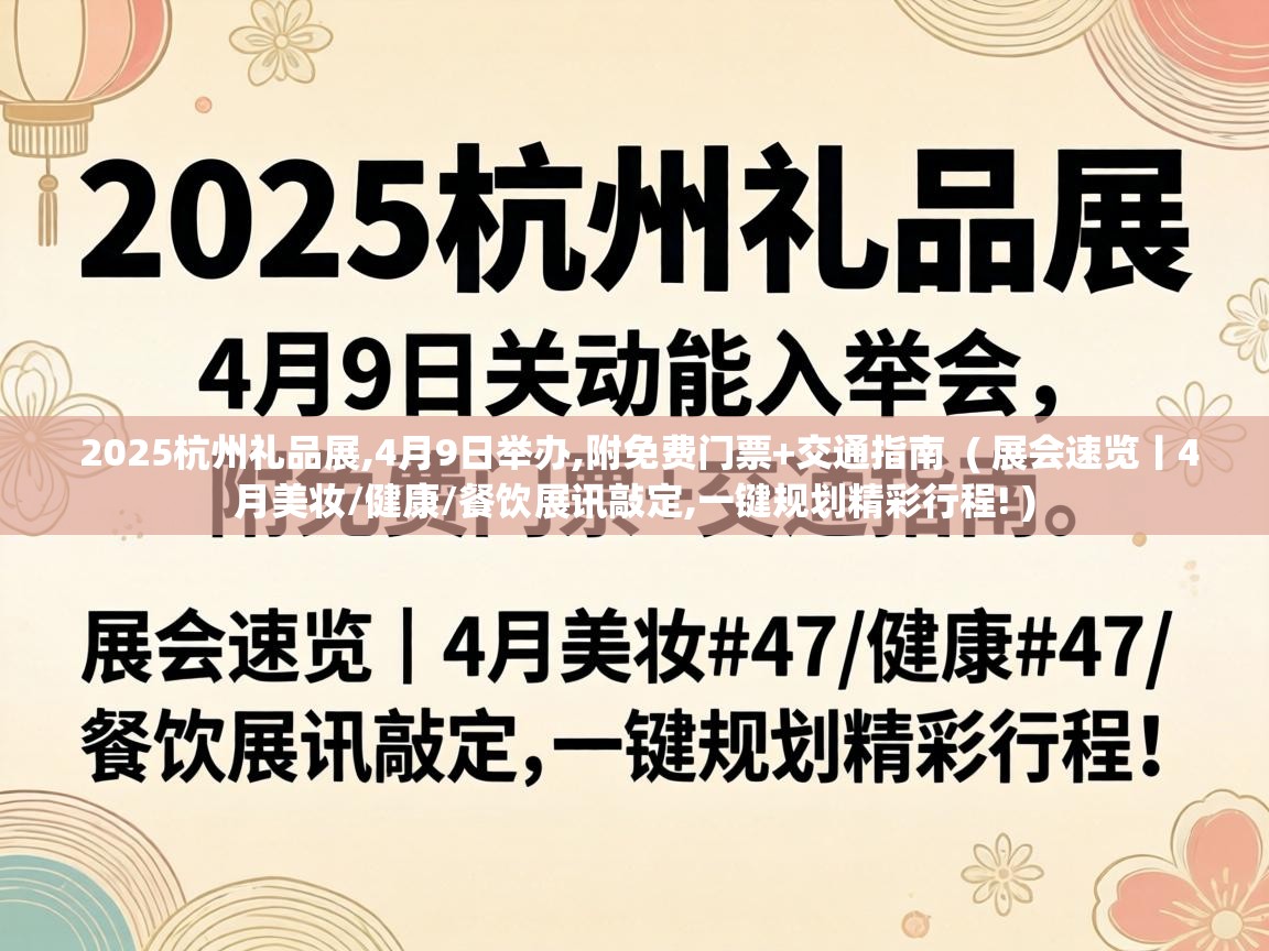  2025杭州礼品展,4月9日举办,附免费门票+交通指南  ( 展会速览丨4月美妆/健康/餐饮展讯敲定,一键规划精彩行程! )