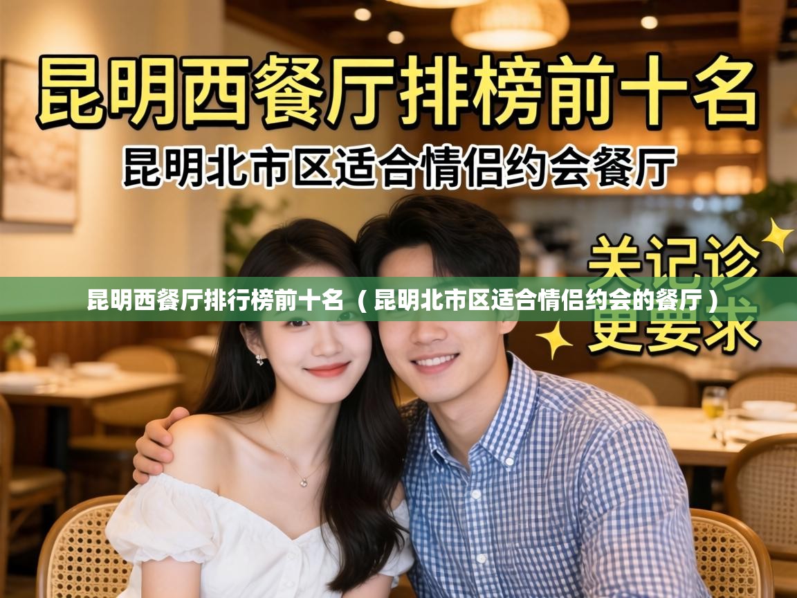  昆明西餐厅排行榜前十名  ( 昆明北市区适合情侣约会的餐厅 )