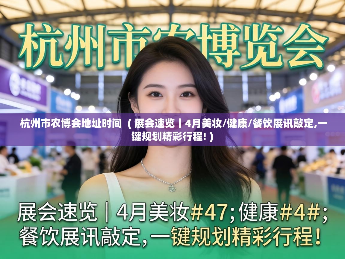  杭州市农博会地址时间  ( 展会速览丨4月美妆/健康/餐饮展讯敲定,一键规划精彩行程! )