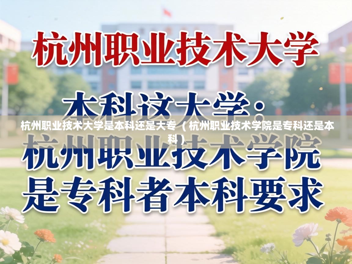  杭州职业技术大学是本科还是大专  ( 杭州职业技术学院是专科还是本科 )