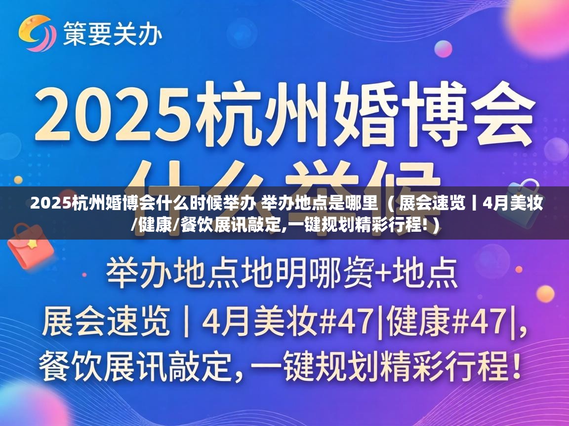  2025杭州婚博会什么时候举办 举办地点是哪里  ( 展会速览丨4月美妆/健康/餐饮展讯敲定,一键规划精彩行程! )