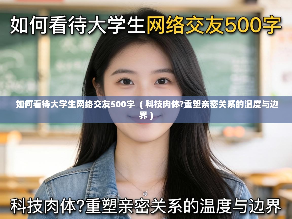  如何看待大学生网络交友500字  ( 科技肉体?重塑亲密关系的温度与边界 )