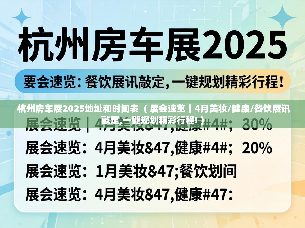  杭州房车展2025地址和时间表  ( 展会速览丨4月美妆/健康/餐饮展讯敲定,一键规划精彩行程! )