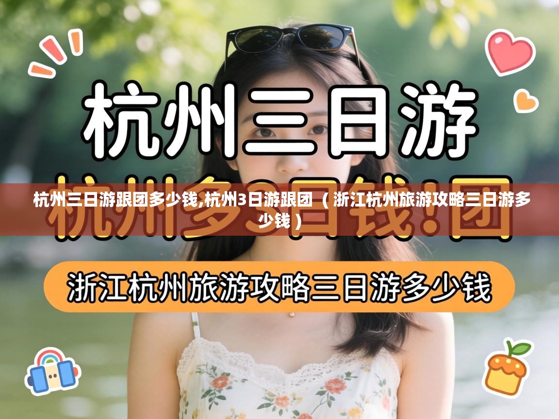  杭州三日游跟团多少钱,杭州3日游跟团  ( 浙江杭州旅游攻略三日游多少钱 )