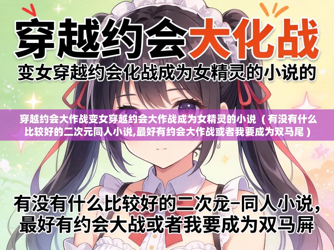  穿越约会大作战变女穿越约会大作战成为女精灵的小说  ( 有没有什么比较好的二次元同人小说,最好有约会大作战或者我要成为双马尾 )